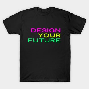 Design Your Own Future, Inspiration, Motivation, Power, UX Designer, Future Career T-Shirt